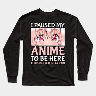 I Paused My Anime To Be Here Otaku Anime Merch Long Sleeve T-Shirt